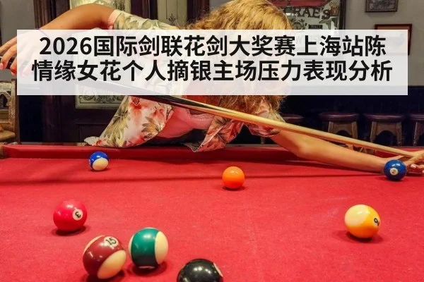 2026国际剑联花剑大奖赛上海站陈情缘女花个人摘银主场压力表现分析
