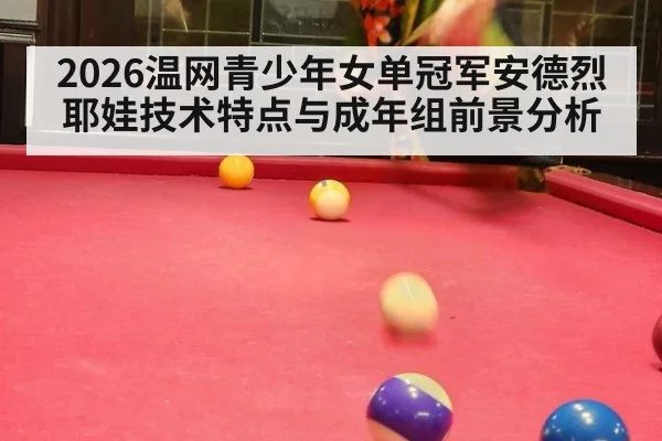 2026温网青少年女单冠军安德烈耶娃技术特点与成年组前景分析