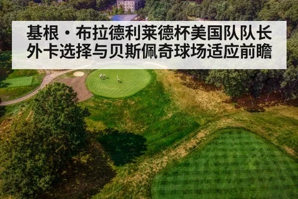 基根·布拉德利莱德杯美国队队长外卡选择与贝斯佩奇球场适应前瞻